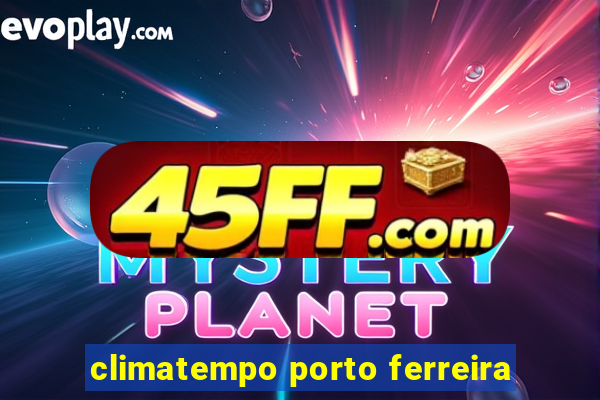 climatempo porto ferreira